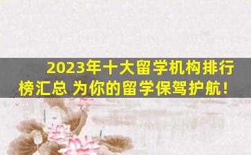 2023年十大留学机构排行榜汇总 为你的留学保驾护航！